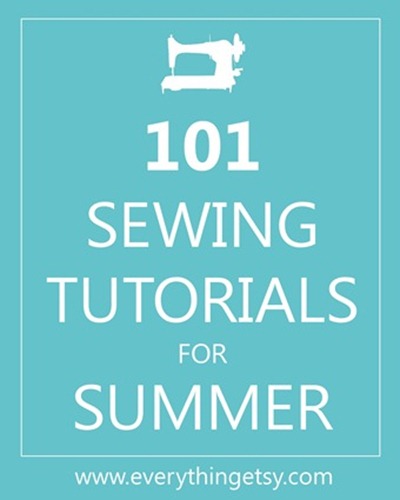 101 Sewing Tutorials for Summer...a ton of amazing projects!