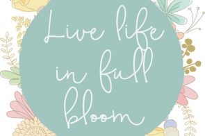 Live Life in Full Bloom–Free Printable