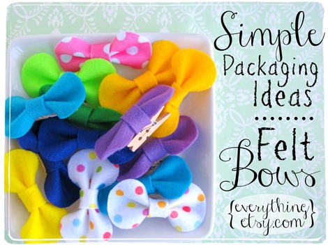 simple packaging ideas ~ felt bows! EverythingEtsy.com