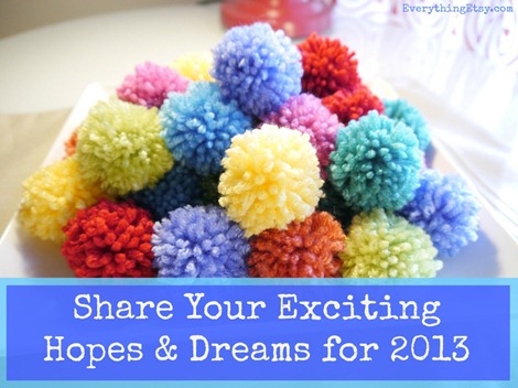 Share Your Exciting Hopes & Dreams for 2013 on EverythingEtsy.com