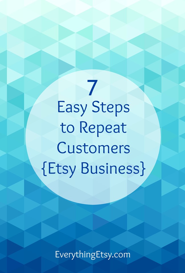 7 Easy Steps to Repeat Customers {Etsy Business} on EverythingEtsy.com