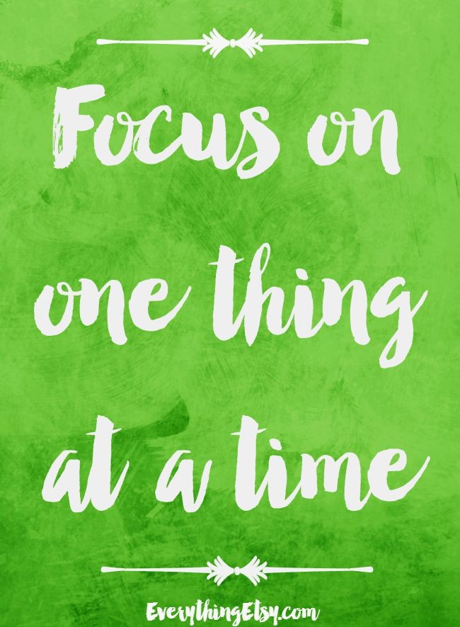 Etsy Business - Focus on one thing at a time - EverythingEtsy.com